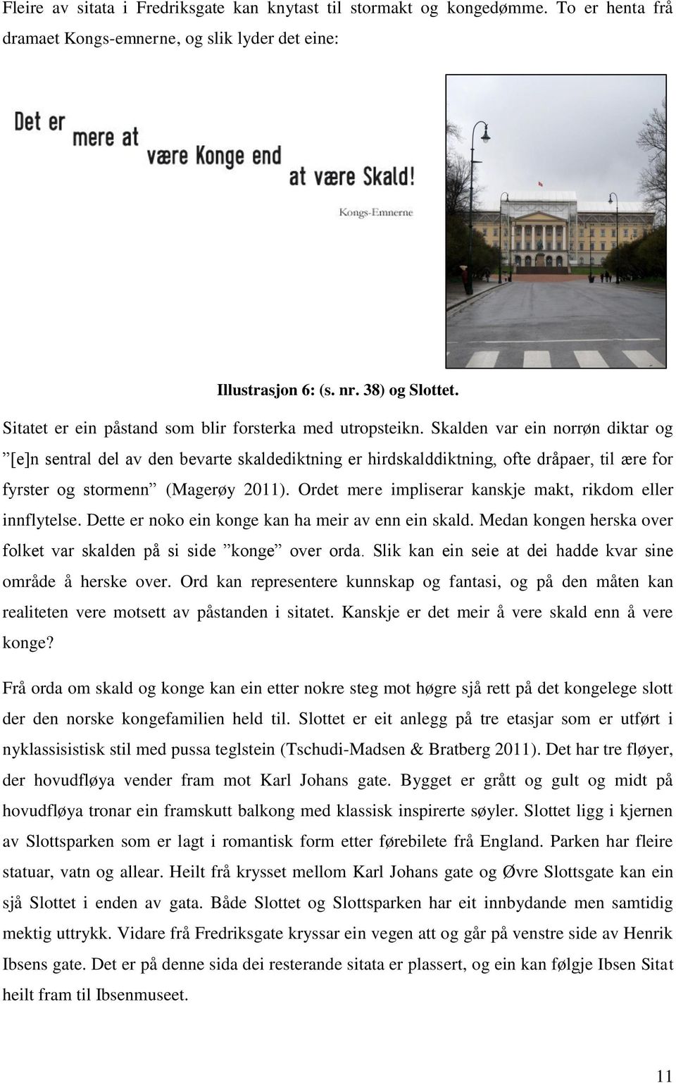 Skalden var ein norrøn diktar og [e]n sentral del av den bevarte skaldediktning er hirdskalddiktning, ofte dråpaer, til ære for fyrster og stormenn (Magerøy 2011).