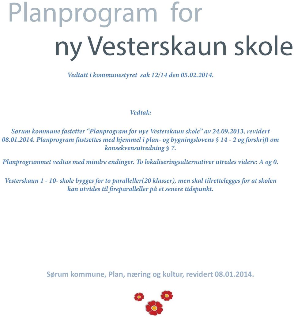 Planprogram fastsettes med hjemmel i plan- og bygningslovens 14-2 og forskrift om konsekvensutredning 7. Planprogrammet vedtas med mindre endinger.