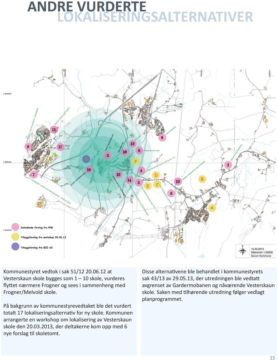 På bakgrunn av kommunestyrevedtaket ble det vurdert totalt 17 lokaliseringsalterna v for ny skole.