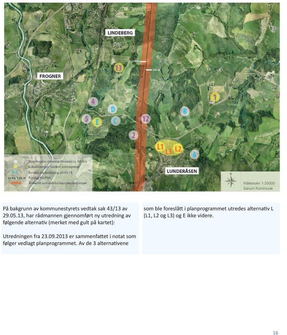 kartet): som ble foreslå i planprogrammet utredes alterna v L (L1, L2 og L3) og E