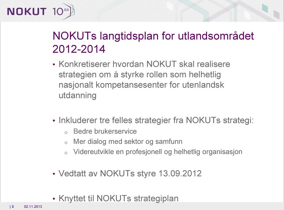 strategier fra NOKUTs strategi: Bedre brukerservice Mer dialg med sektr g samfunn Videreutvikle en