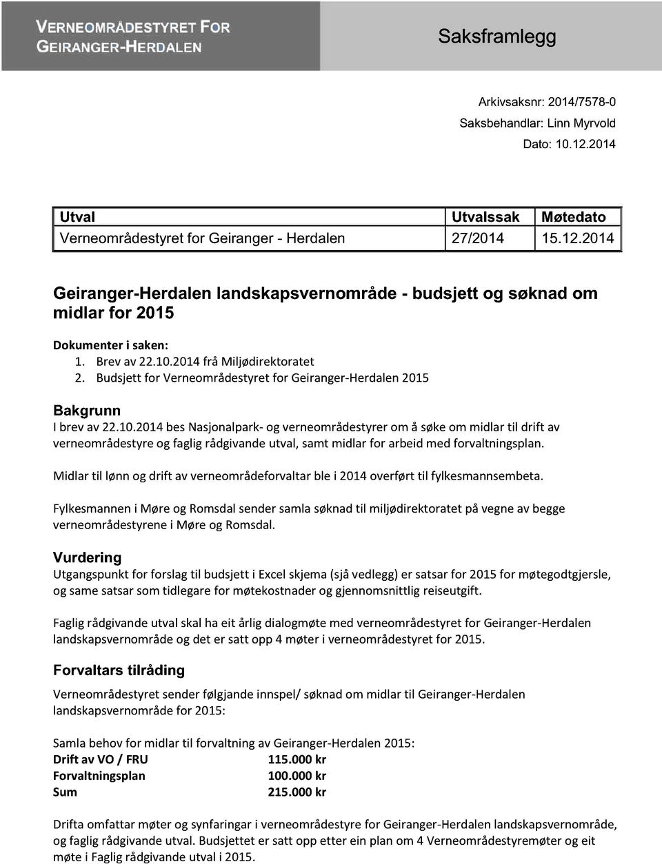 Brevav22.10.2014frå Miljødirektoratet 2. Budsjettfor Verneområdestyretfor Geiranger-Herdalen2015 Bakgrunn I brev av 22.10.2014besNasjonalpark- og verneområdestyrerom å søkeom midlar til drift av verneområdestyreog fagligrådgivande utval, samtmidlar for arbeidmed forvaltningsplan.