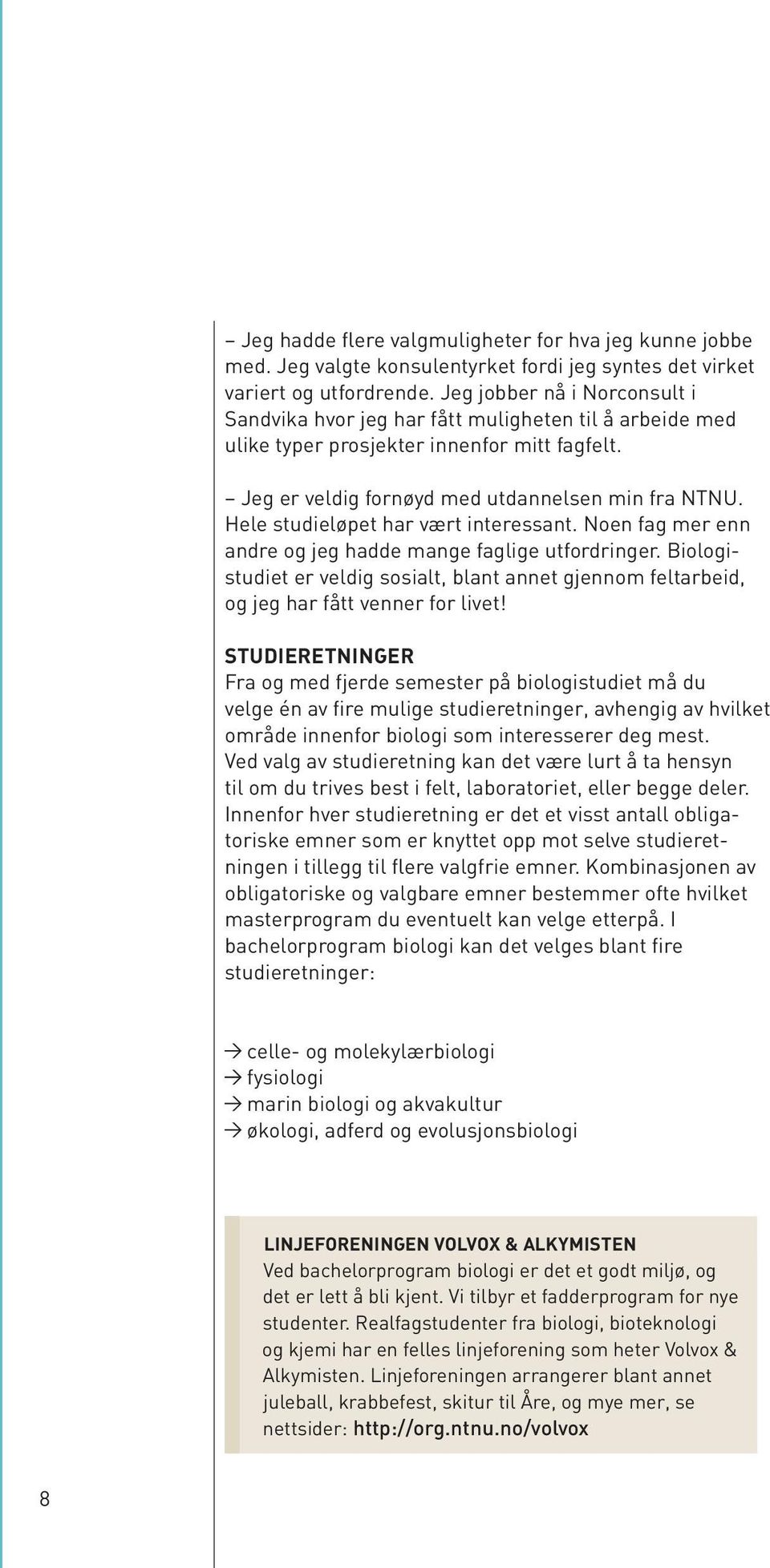 Hele studieløpet har vært interessant. Noen fag mer enn andre og jeg hadde mange faglige utfordringer.