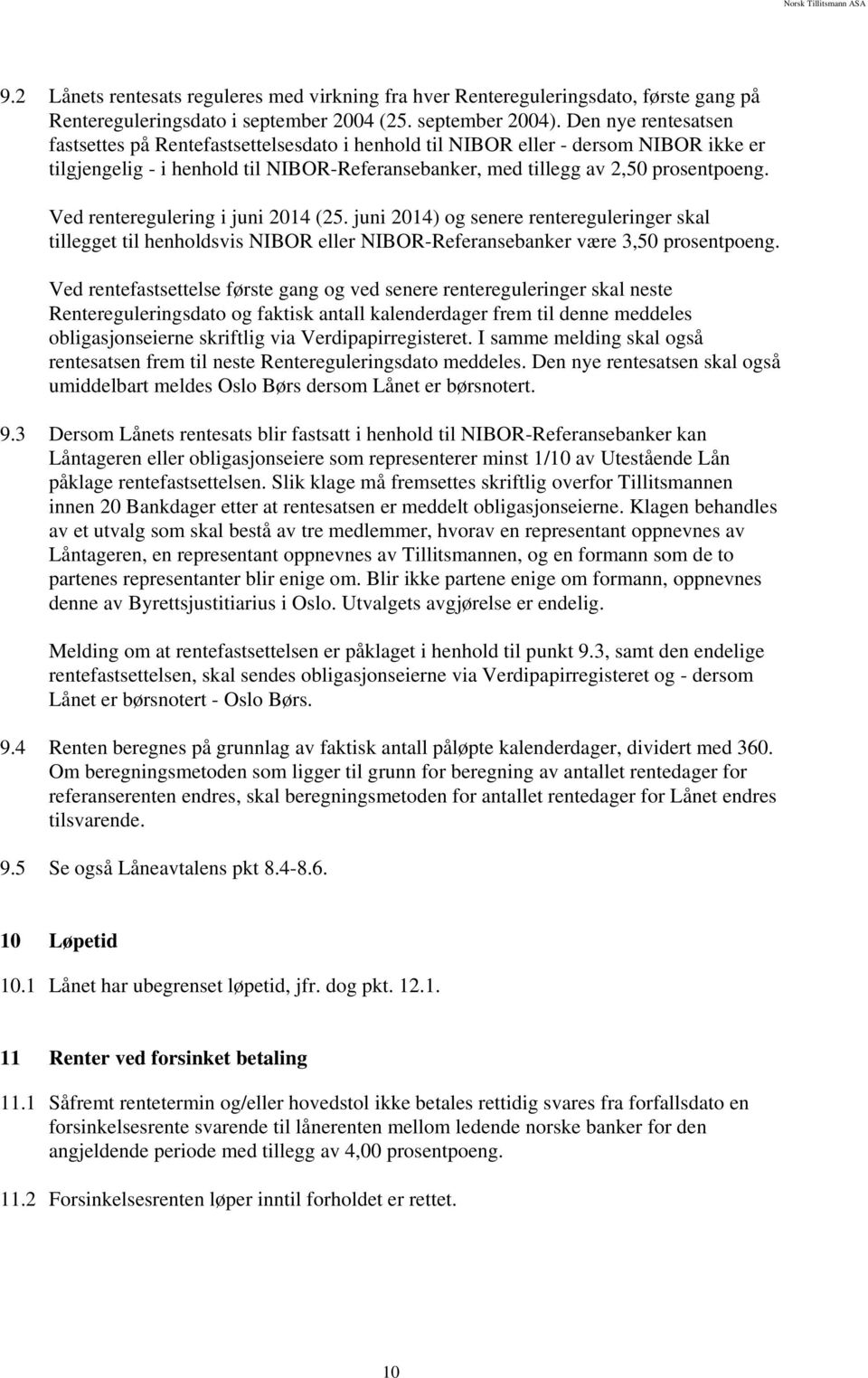 Ved renteregulering i juni 2014 (25. juni 2014) og senere rentereguleringer skal tillegget til henholdsvis NIBOR eller NIBOR-Referansebanker være 3,50 prosentpoeng.