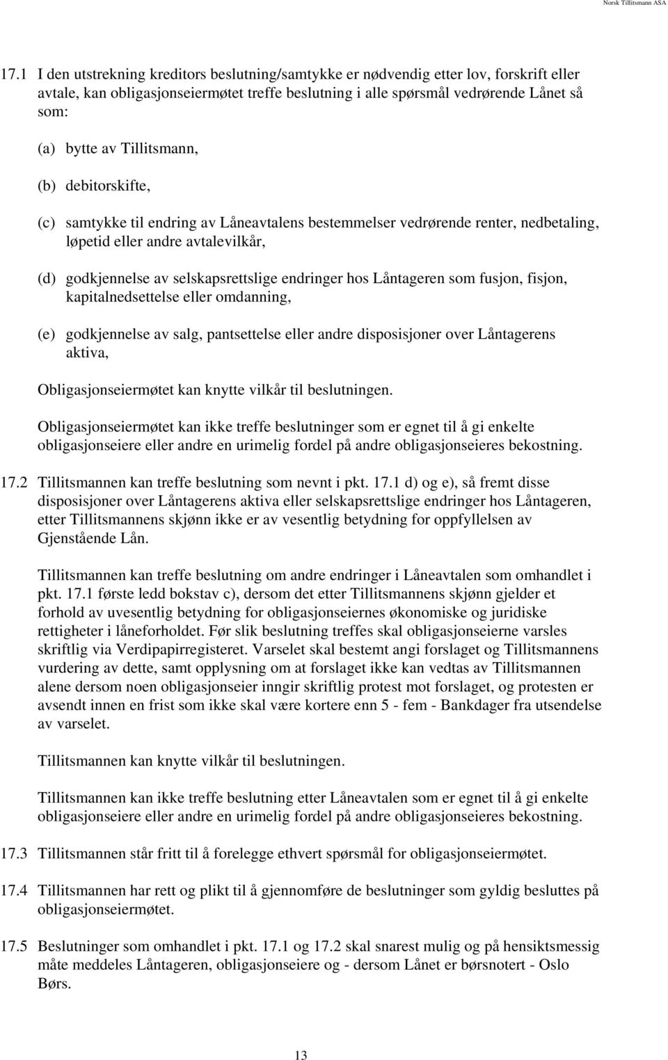 hos Låntageren som fusjon, fisjon, kapitalnedsettelse eller omdanning, (e) godkjennelse av salg, pantsettelse eller andre disposisjoner over Låntagerens aktiva, Obligasjonseiermøtet kan knytte vilkår