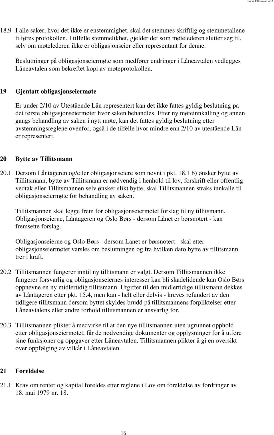 Beslutninger på obligasjonseiermøte som medfører endringer i Låneavtalen vedlegges Låneavtalen som bekreftet kopi av møteprotokollen.
