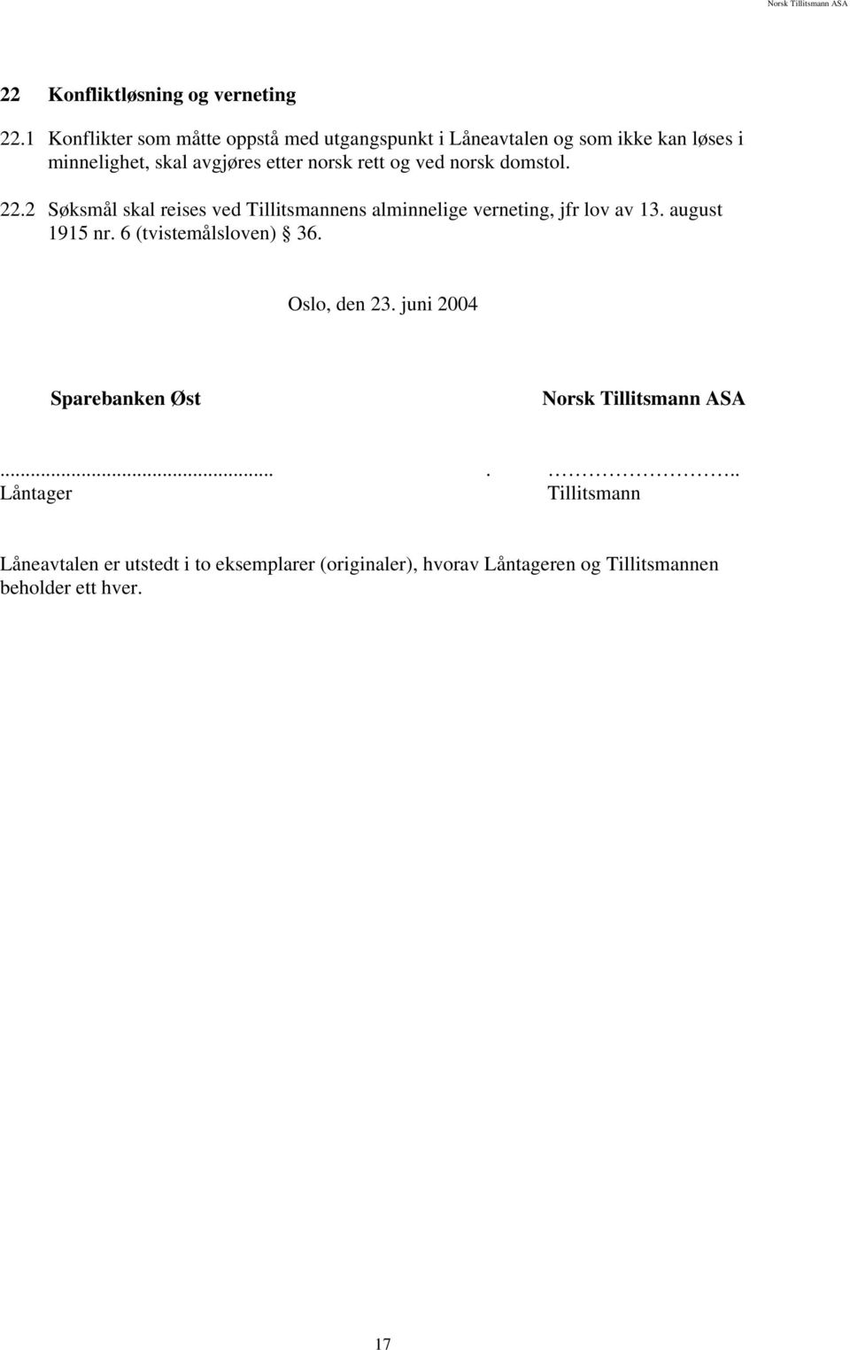 rett og ved norsk domstol. 22.2 Søksmål skal reises ved Tillitsmannens alminnelige verneting, jfr lov av 13. august 1915 nr.