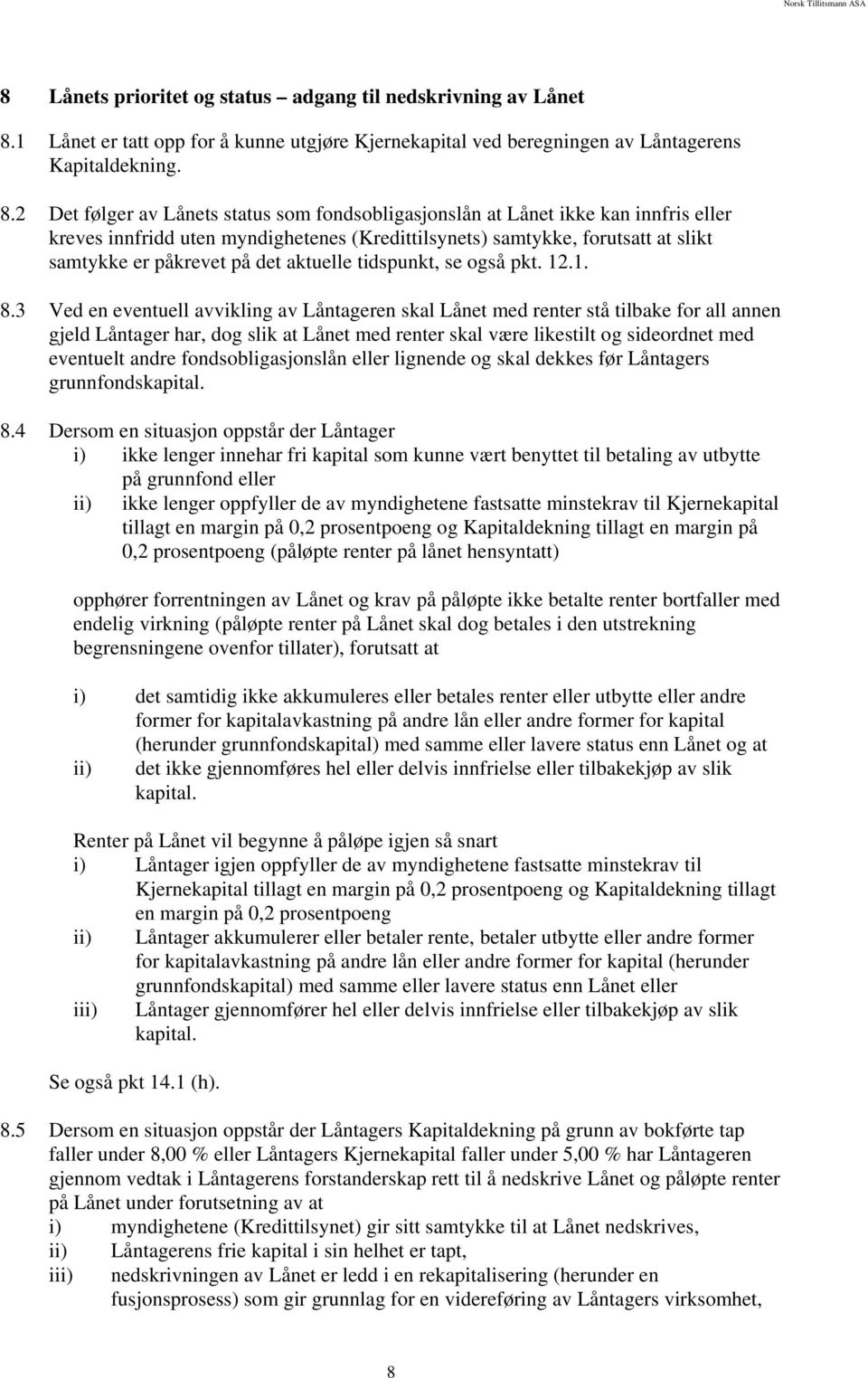 2 Det følger av Lånets status som fondsobligasjonslån at Lånet ikke kan innfris eller kreves innfridd uten myndighetenes (Kredittilsynets) samtykke, forutsatt at slikt samtykke er påkrevet på det