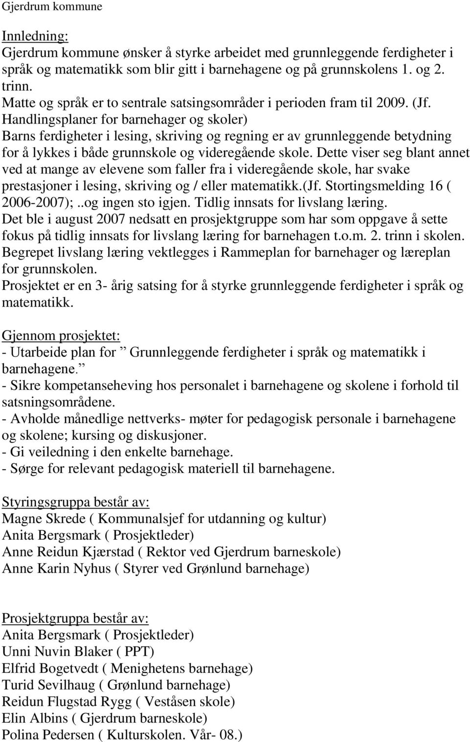 Handlingsplaner for barnehager og skoler) Barns ferdigheter i lesing, skriving og regning er av grunnleggende betydning for å lykkes i både grunnskole og videregående skole.