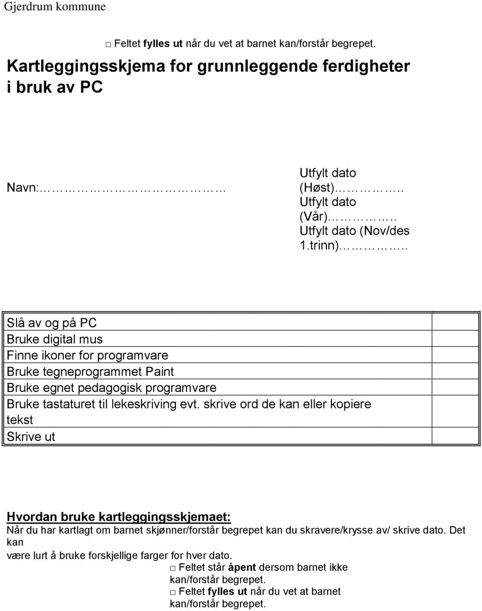 . Slå av og på PC Bruke digital mus Finne ikoner for programvare Bruke tegneprogrammet Paint Bruke egnet pedagogisk programvare Bruke tastaturet til lekeskriving evt.