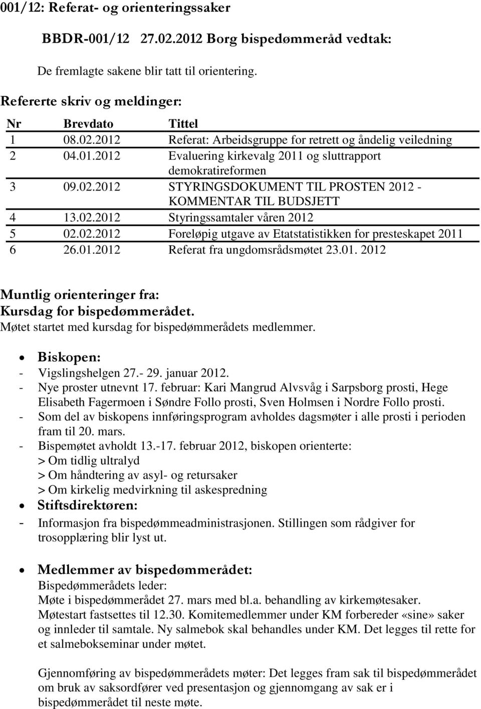 01.2012 Referat fra ungdomsrådsmøtet 23.01. 2012 Muntlig orienteringer fra: Kursdag for bispedømmerådet. Møtet startet med kursdag for bispedømmerådets medlemmer. Biskopen: - Vigslingshelgen 27.- 29.