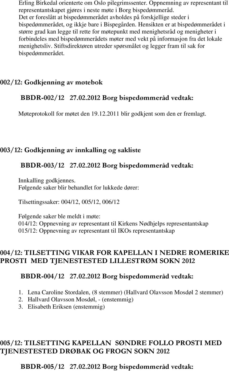 Hensikten er at bispedømmerådet i større grad kan legge til rette for møtepunkt med menighetsråd og menigheter i forbindeles med bispedømmerådets møter med vekt på informasjon fra det lokale