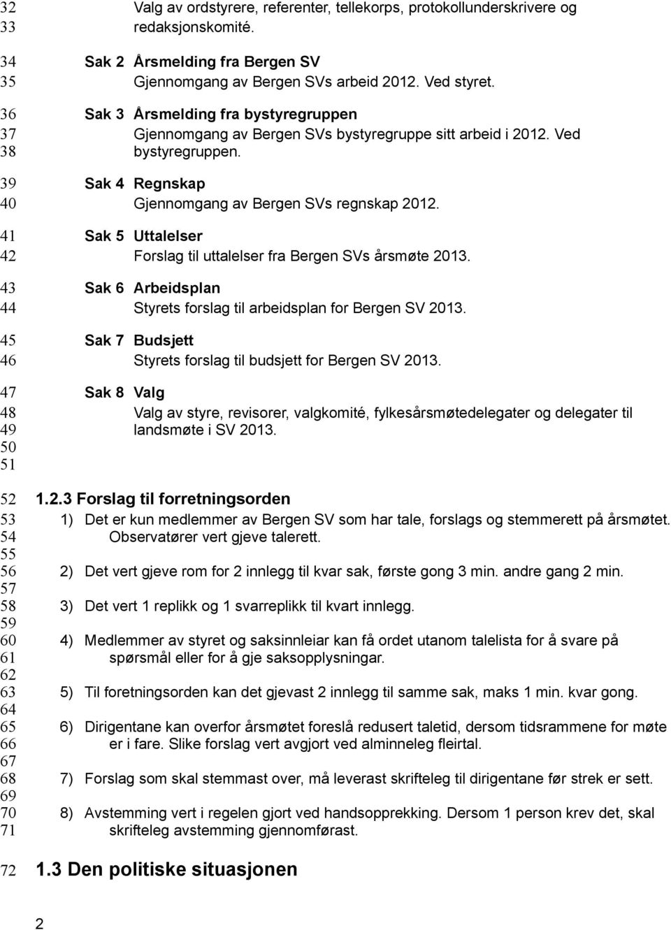 Ved bystyregruppen. Sak 4 Regnskap Gjennomgang av Bergen SVs regnskap 2012. Sak 5 Uttalelser Forslag til uttalelser fra Bergen SVs årsmøte 2013.