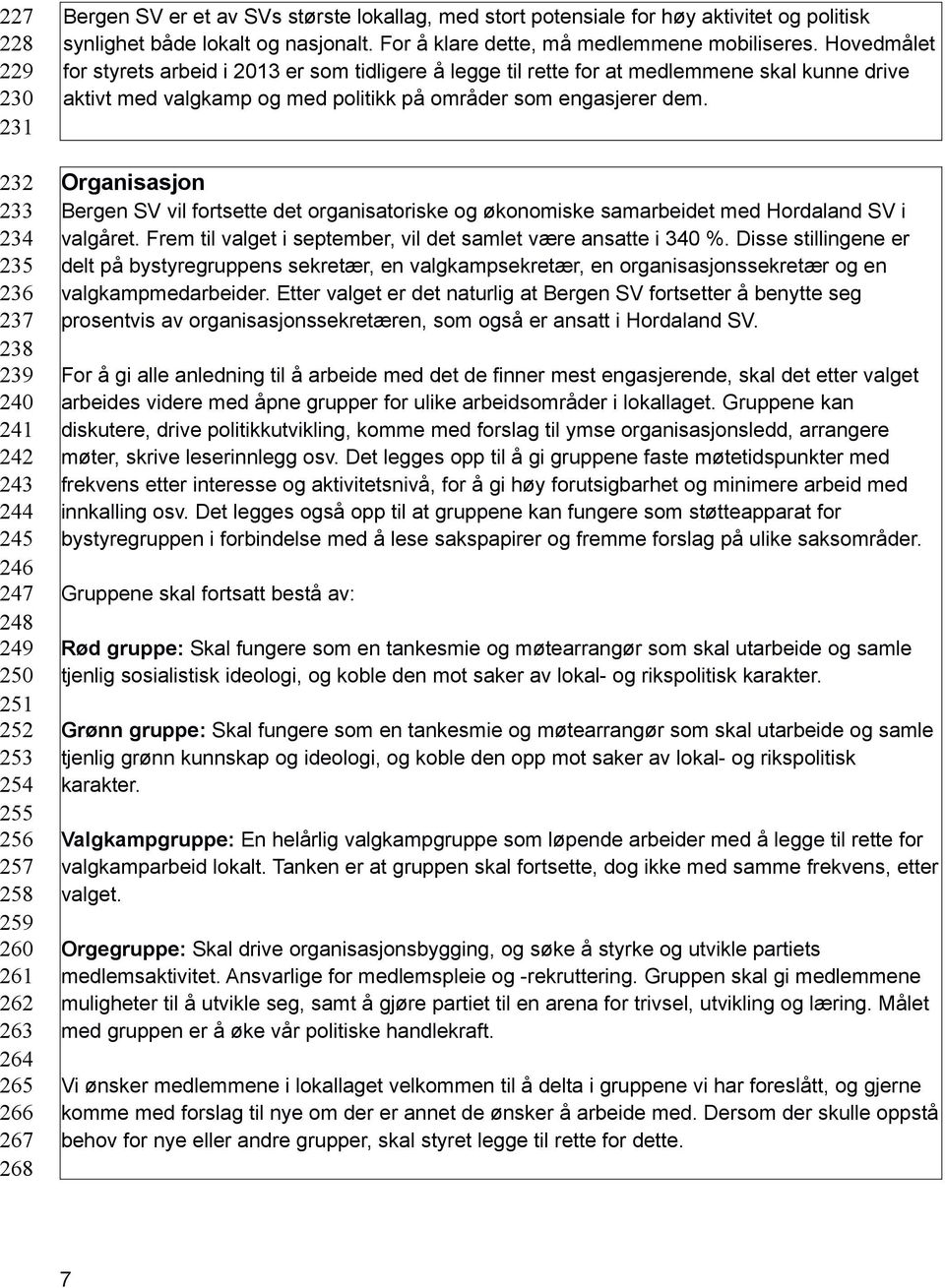 Hovedmålet for styrets arbeid i 2013 er som tidligere å legge til rette for at medlemmene skal kunne drive aktivt med valgkamp og med politikk på områder som engasjerer dem.