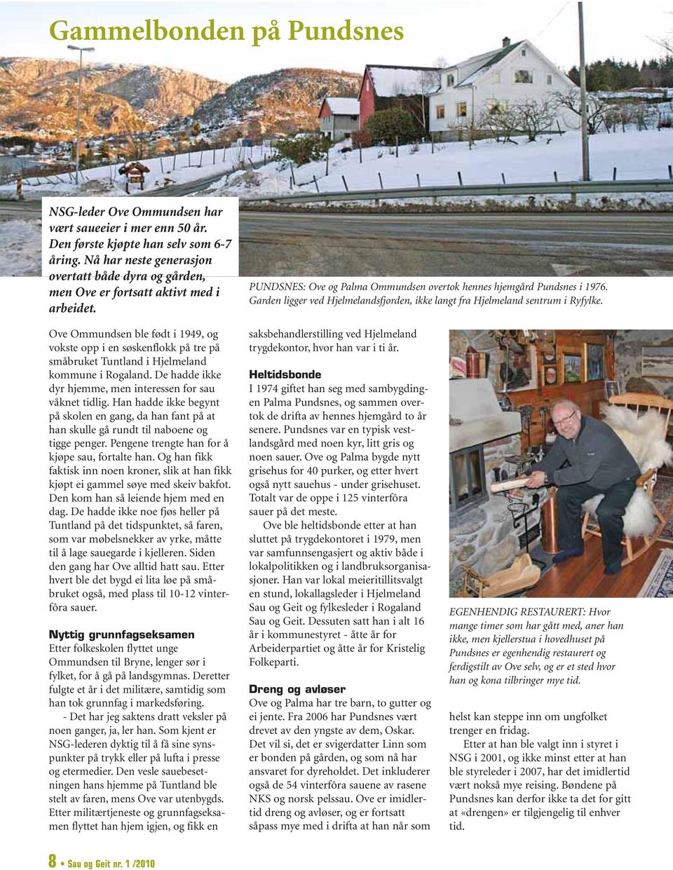 Garden ligger ved Hjelmelandsfjorden, ikke langt fra Hjelmeland sentrum i Ryfylke.