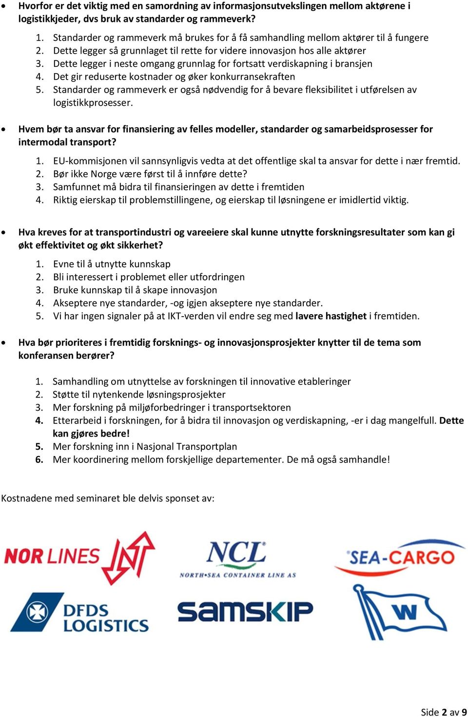 Dette legger i neste omgang grunnlag for fortsatt verdiskapning i bransjen 4. Det gir reduserte kostnader og øker konkurransekraften 5.