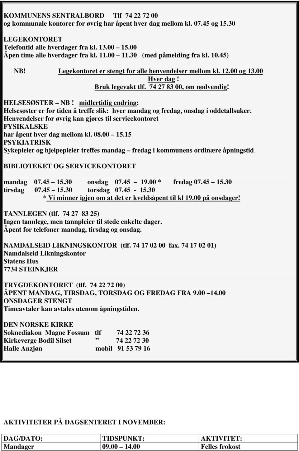 74 27 83 00, om nødvendig! HELSESØSTER NB! midlertidig endring: Helsesøster er for tiden å treffe slik: hver mandag og fredag, onsdag i oddetallsuker.