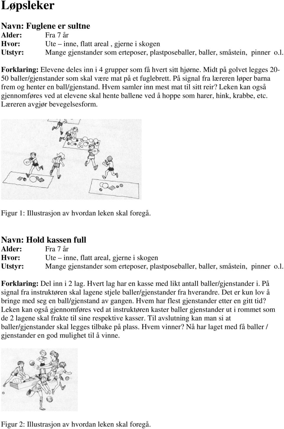 Leken kan også gjennomføres ved at elevene skal hente ballene ved å hoppe som harer, hink, krabbe, etc. Læreren avgjør bevegelsesform. Figur 1: Illustrasjon av hvordan leken skal foregå.