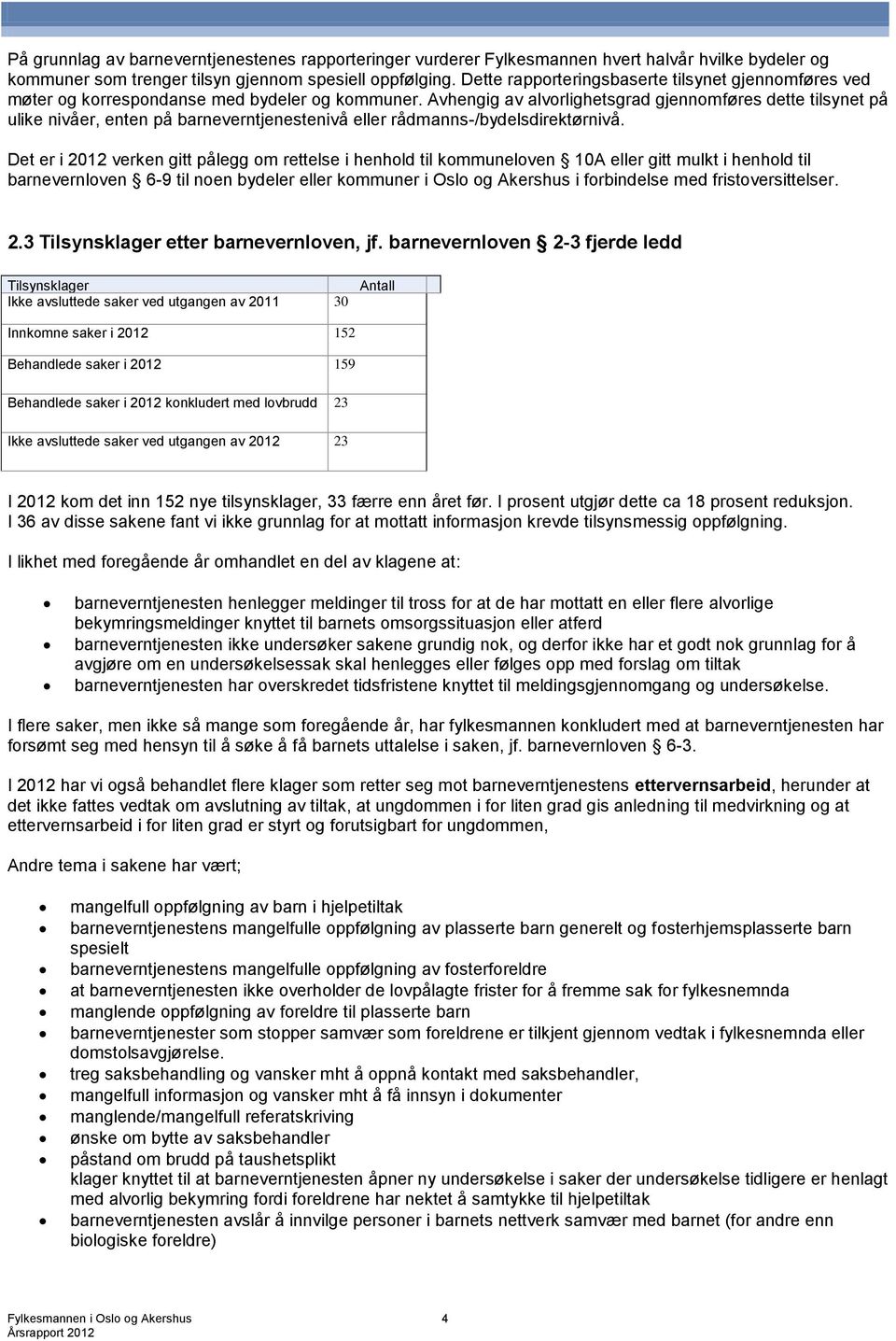 Avhengig av alvorlighetsgrad gjennomføres dette tilsynet på ulike nivåer, enten på barneverntjenestenivå eller rådmanns-/bydelsdirektørnivå.