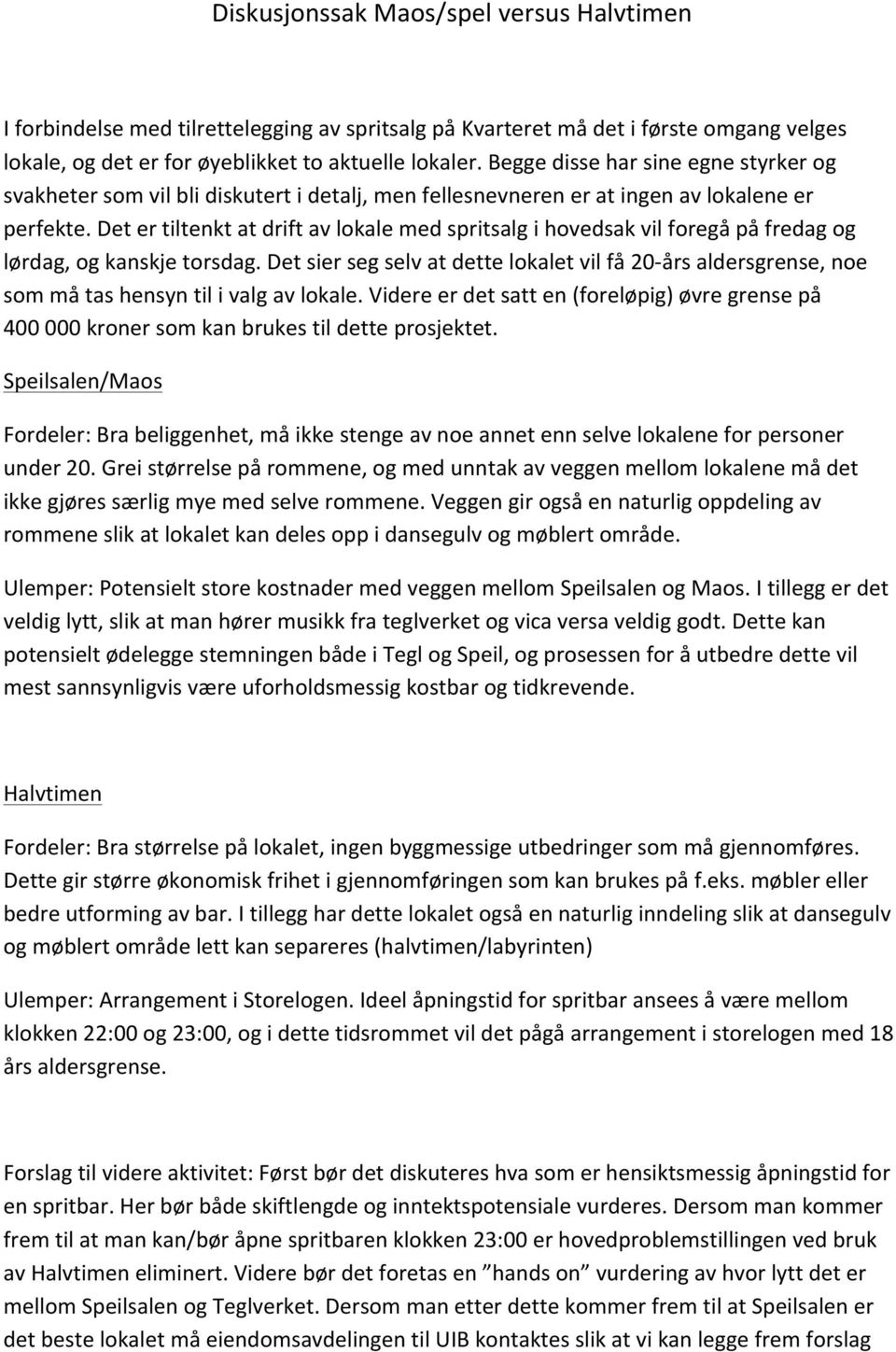 detertiltenktatdriftavlokalemedspritsalgihovedsakvilforegåpåfredagog lørdag,ogkanskjetorsdag.detsiersegselvatdettelokaletvilfå20dårsaldersgrense,noe sommåtashensyntilivalgavlokale.