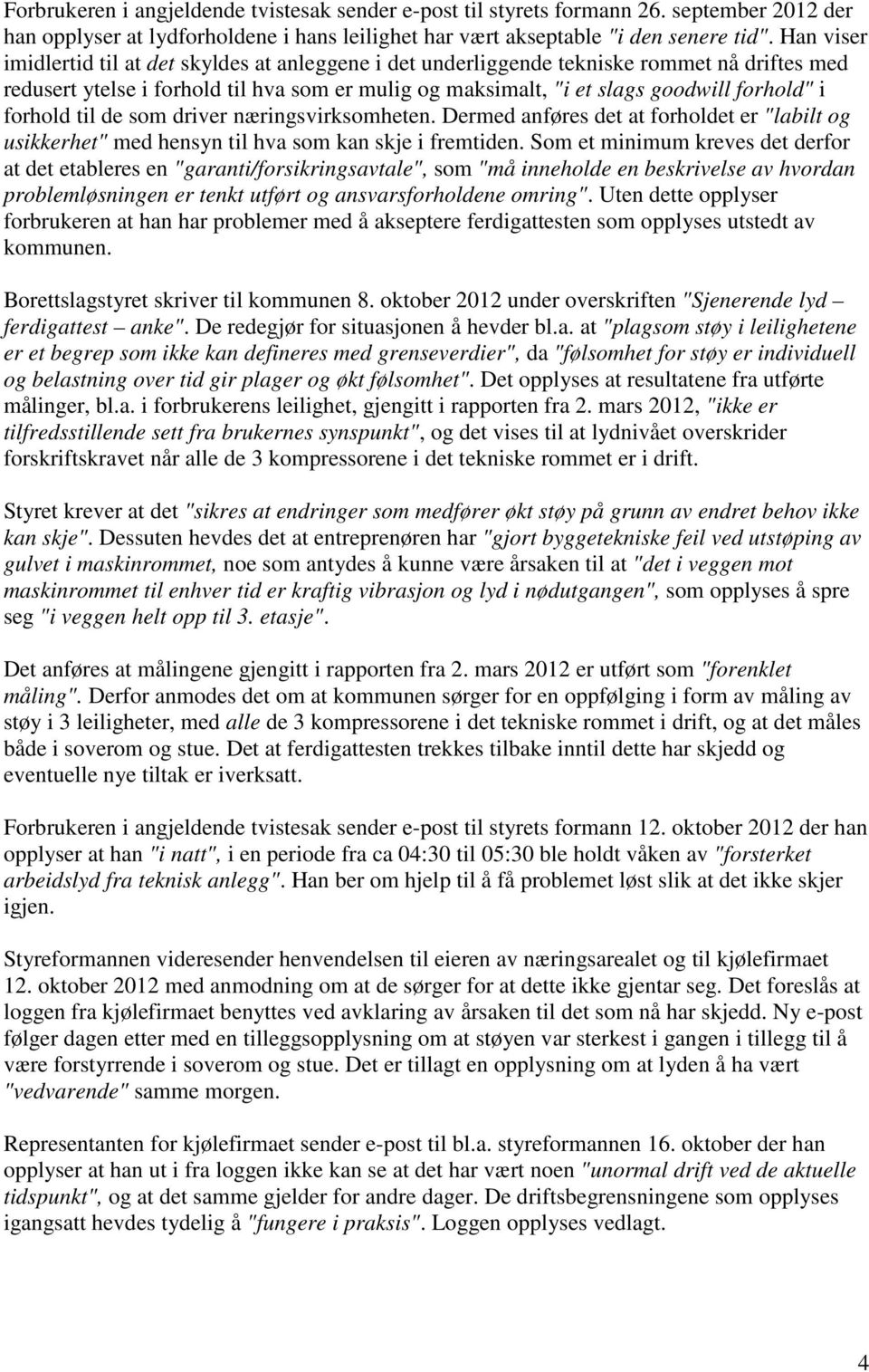 forhold til de som driver næringsvirksomheten. Dermed anføres det at forholdet er "labilt og usikkerhet" med hensyn til hva som kan skje i fremtiden.