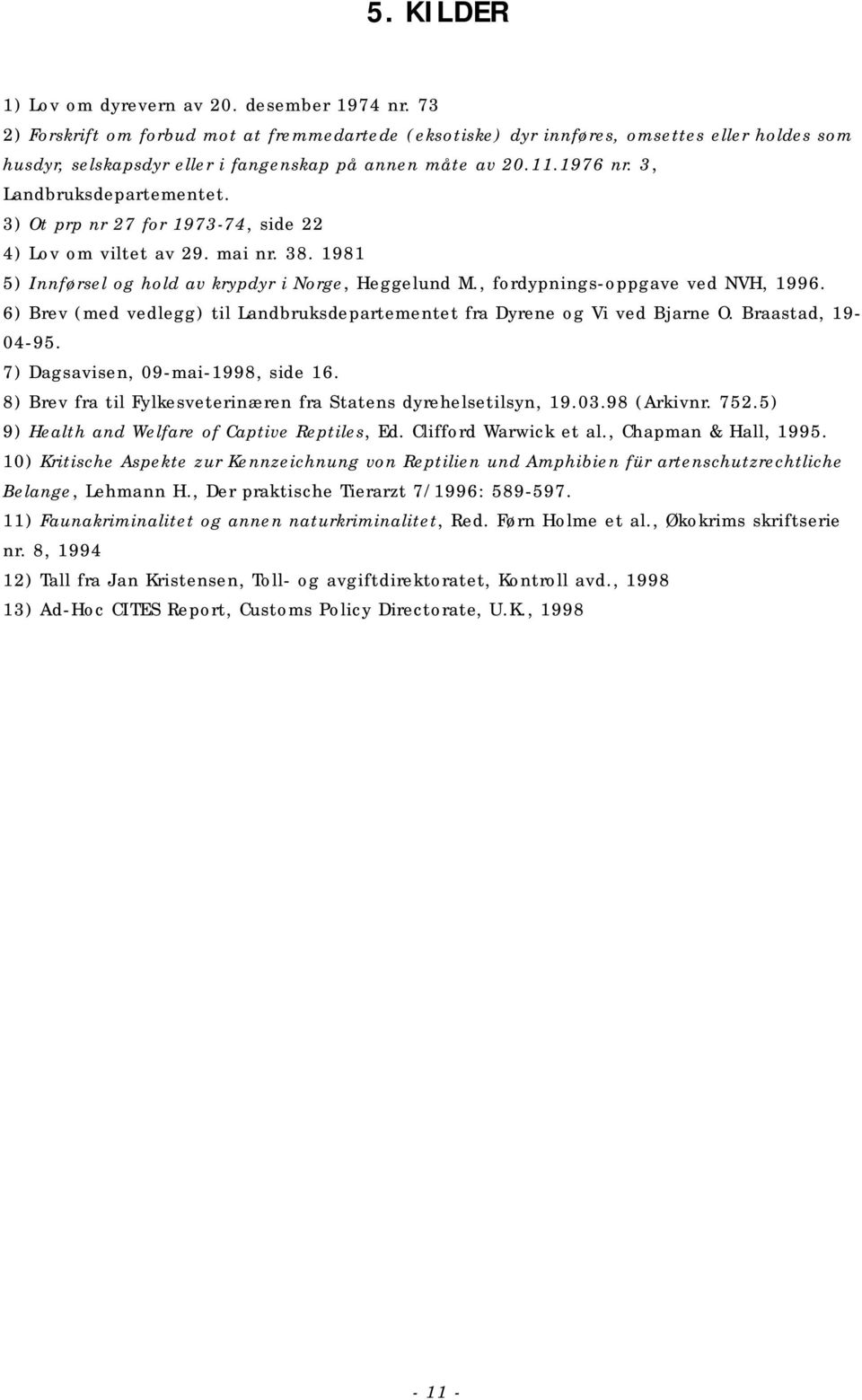 3) Ot prp nr 27 for 1973-74, side 22 4) Lov om viltet av 29. mai nr. 38. 1981 5) Innførsel og hold av krypdyr i Norge, Heggelund M., fordypnings-oppgave ved NVH, 1996.