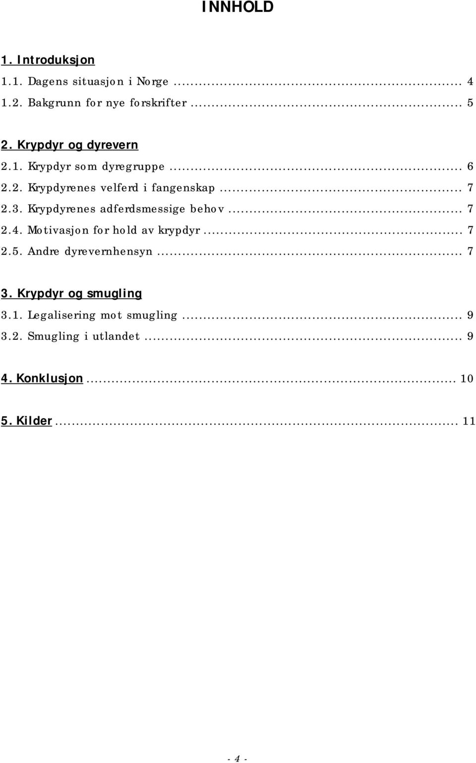 Krypdyrenes adferdsmessige behov... 7 2.4. Motivasjon for hold av krypdyr... 7 2.5. Andre dyrevernhensyn... 7 3.