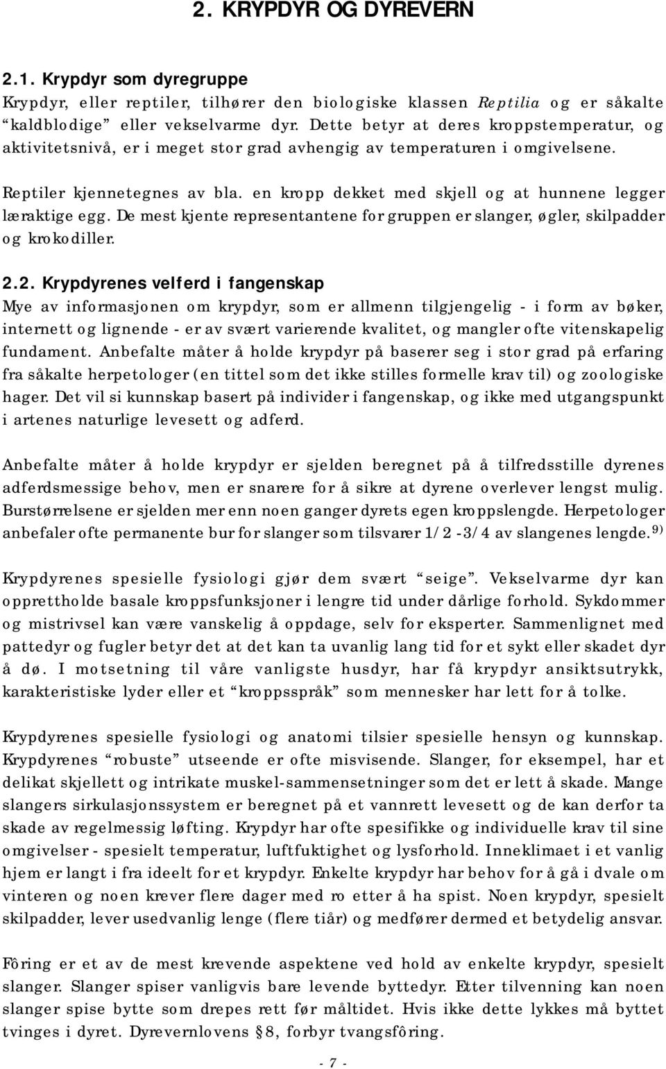 en kropp dekket med skjell og at hunnene legger læraktige egg. De mest kjente representantene for gruppen er slanger, øgler, skilpadder og krokodiller. 2.