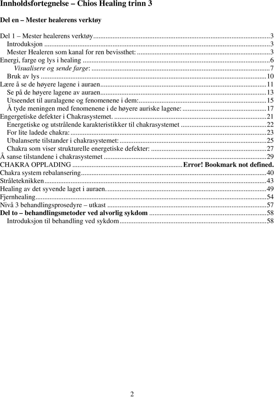 ..13 Utseendet til auralagene og fenomenene i dem:...15 Å tyde meningen med fenomenene i de høyere auriske lagene:...17 Engergetiske defekter i Chakrasystemet.