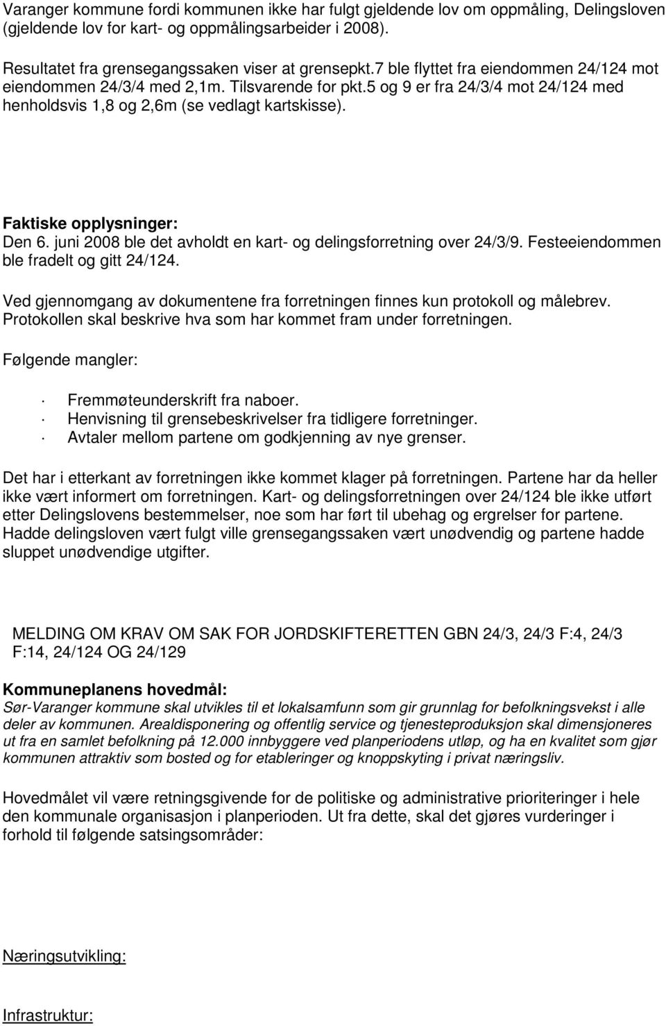 Faktiske opplysninger: Den 6. juni 2008 ble det avholdt en kart- og delingsforretning over 24/3/9. Festeeiendommen ble fradelt og gitt 24/124.