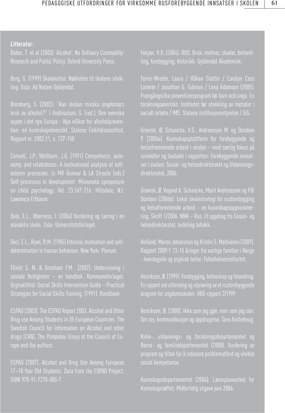 ), Den svenska supen i det nye Europa - Nya villkor for alkoholprevention: en kunnskapsöversikt, Statens Folkhälsoinstitut, Rapport nr. 2002:11, s. 137-158 Connell, J.P., Wellborn, J.G.