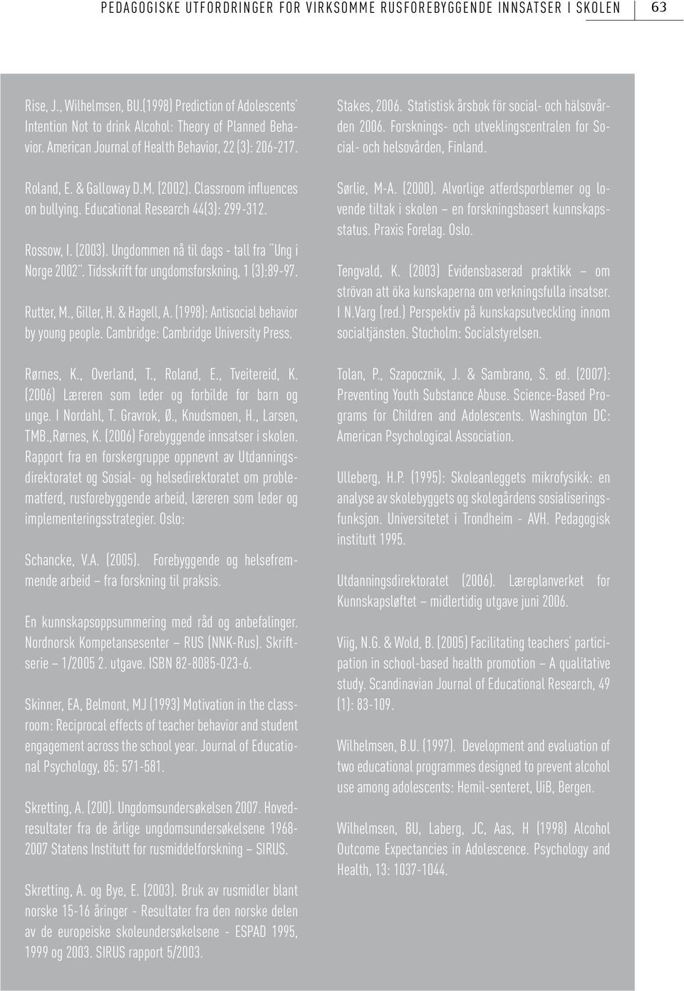 Ungdommen nå til dags - tall fra Ung i Norge 2002. Tidsskrift for ungdomsforskning, 1 (3):89-97. Rutter, M., Giller, H. & Hagell, A. (1998): Antisocial behavior by young people.