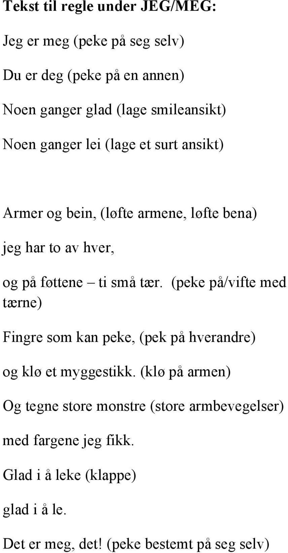 (peke på/vifte med tærne) Fingre som kan peke, (pek på hverandre) og klø et myggestikk.