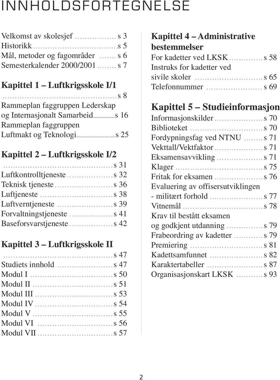 ..s 25 Kapittel 2 Luftkrigsskole I/2............................................. s 31 Luftkontrolltjeneste................... s 32 Teknisk tjeneste........................ s 36 Luftjeneste.