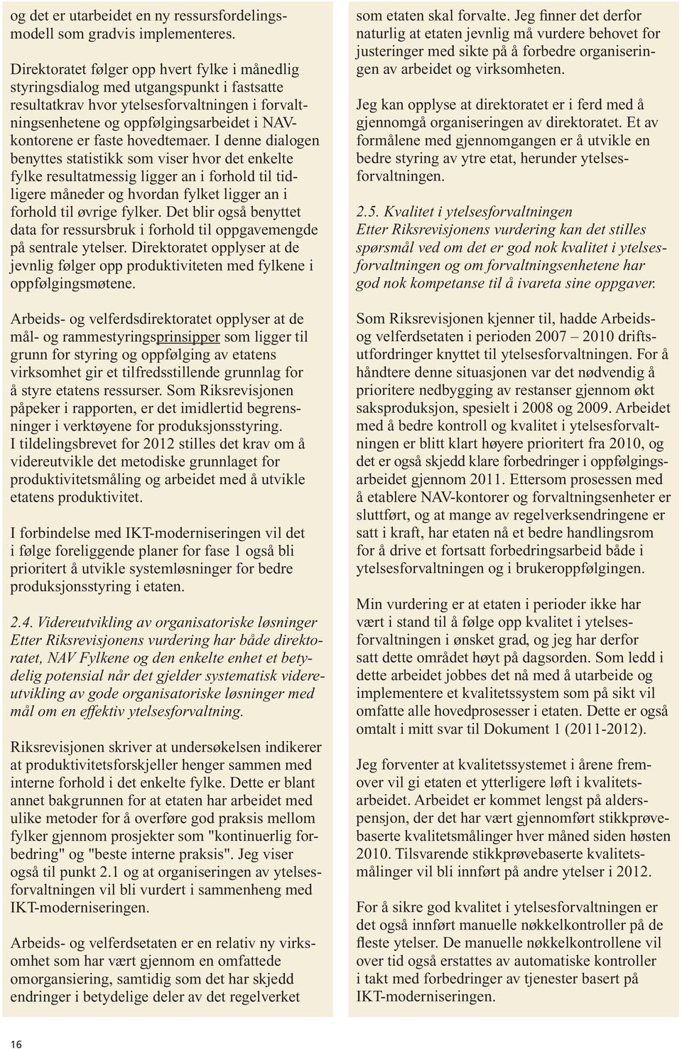 hovedtemaer. I denne dialogen benyttes statistikk som viser hvor det enkelte fylke resultatmessig ligger an i forhold til tidligere måneder og hvordan fylket ligger an i forhold til øvrige fylker.