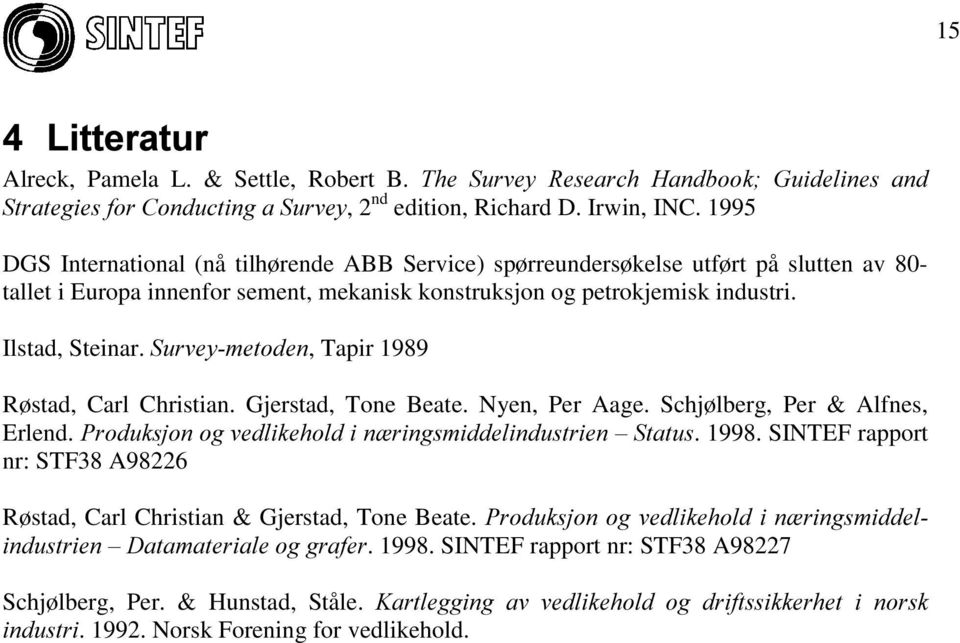 6XUYH\PHWRGHQ, Tapir 1989 Røstad, Carl Christian. Gjerstad, Tone Beate. Nyen, Per Aage. Schjølberg, Per & Alfnes, Erlend. 3URGXNVMRQRJYHGOLNHKROGLQ ULQJVPLGGHOLQGXVWULHQ±6WDWXV. 1998.