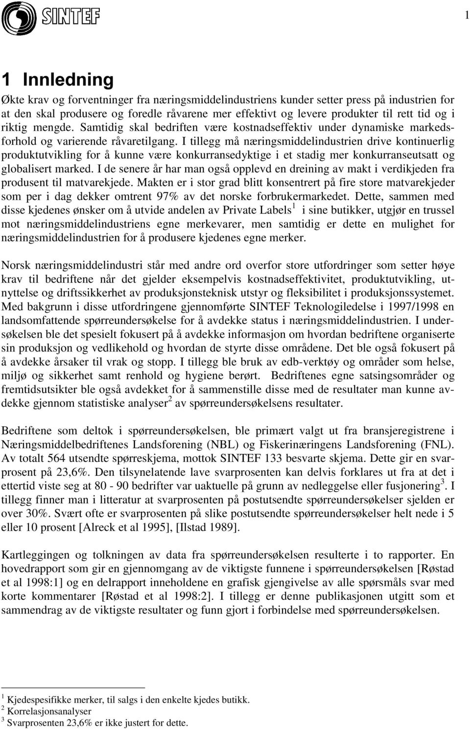 I tillegg må næringsmiddelindustrien drive kontinuerlig produktutvikling for å kunne være konkurransedyktige i et stadig mer konkurranseutsatt og globalisert marked.