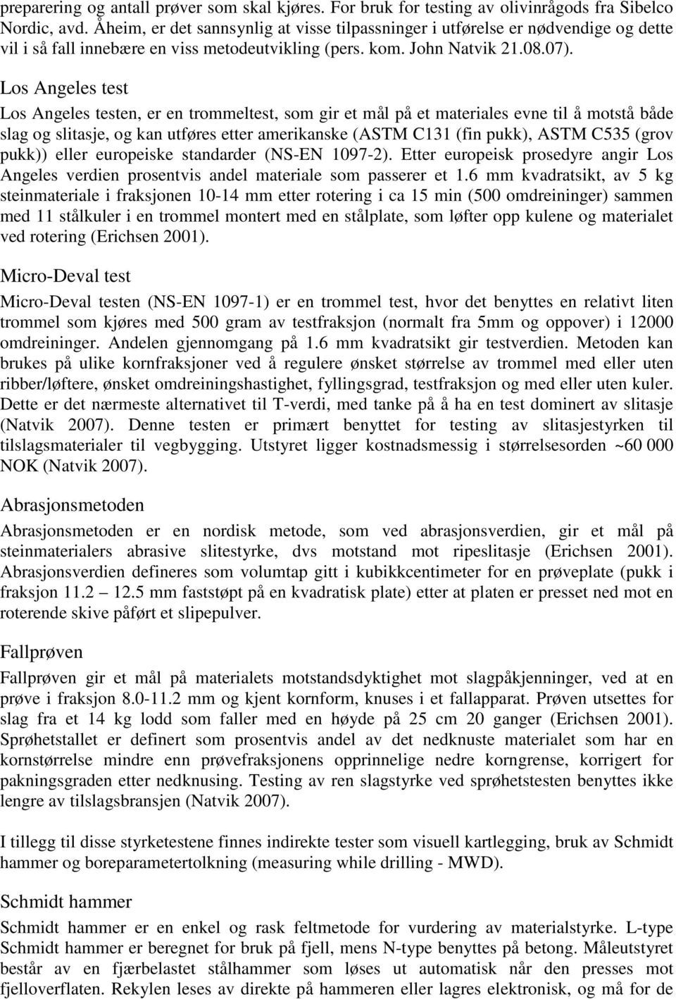 Los Angeles test Los Angeles testen, er en trommeltest, som gir et mål på et materiales evne til å motstå både slag og slitasje, og kan utføres etter amerikanske (ASTM C131 (fin pukk), ASTM C535