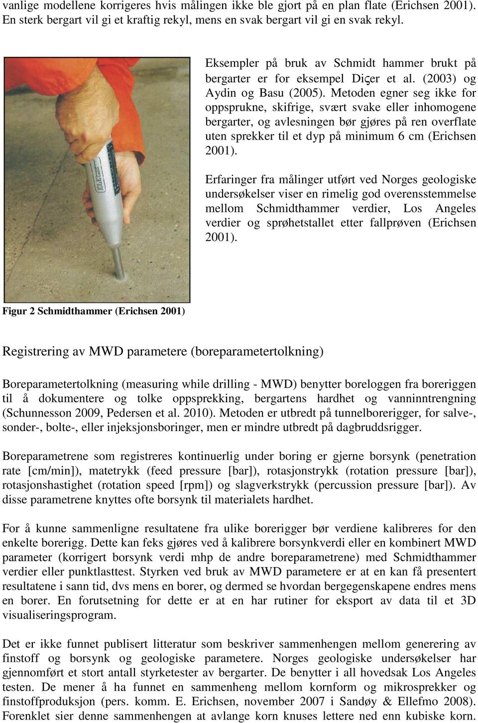 Metoden egner seg ikke for oppsprukne, skifrige, svært svake eller inhomogene bergarter, og avlesningen bør gjøres på ren overflate uten sprekker til et dyp på minimum 6 cm (Erichsen 2001).