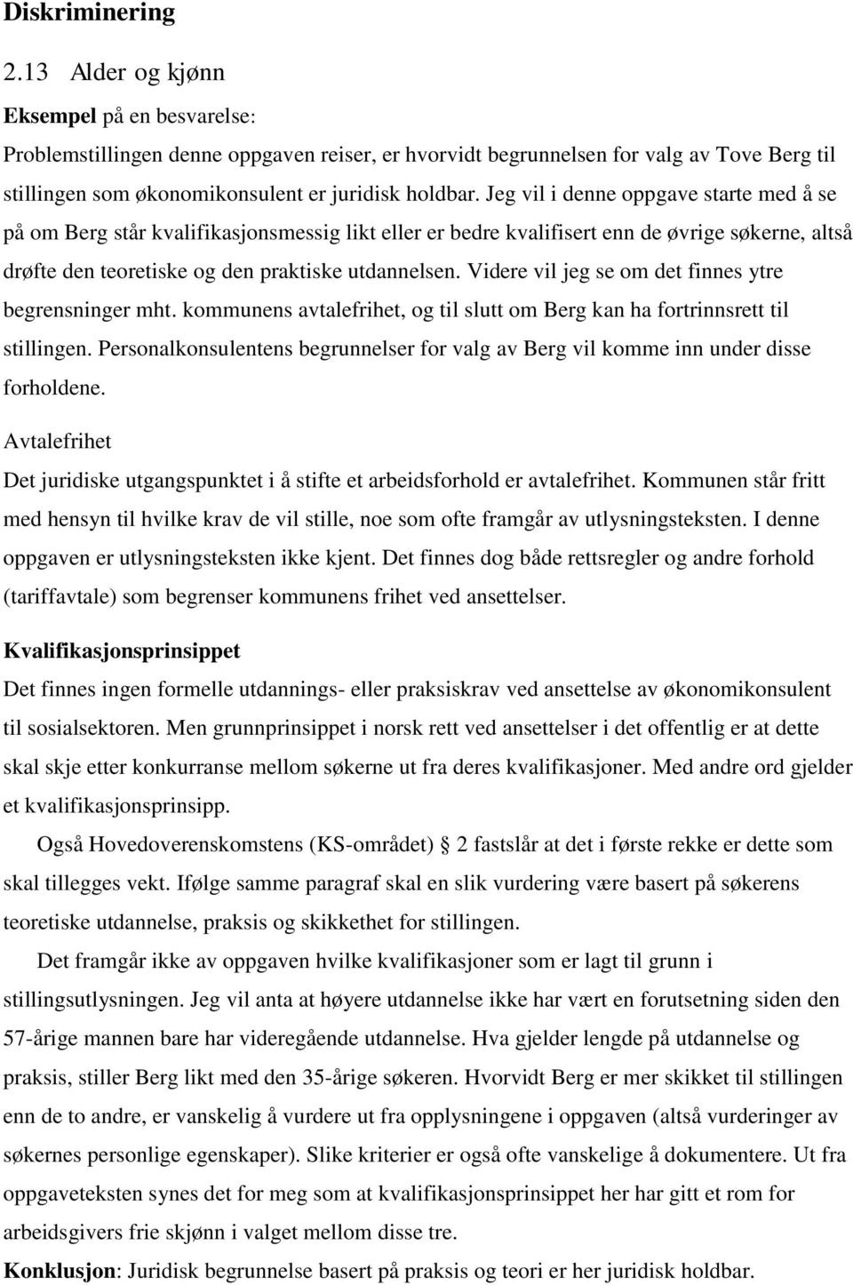 Jeg vil i denne oppgave starte med å se på om Berg står kvalifikasjonsmessig likt eller er bedre kvalifisert enn de øvrige søkerne, altså drøfte den teoretiske og den praktiske utdannelsen.