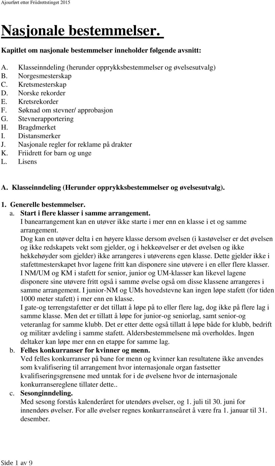 Lisens A. Klasseinndeling (Herunder opprykksbestemmelser og øvelsesutvalg). 1. Generelle bestemmelser. a. Start i flere klasser i samme arrangement.