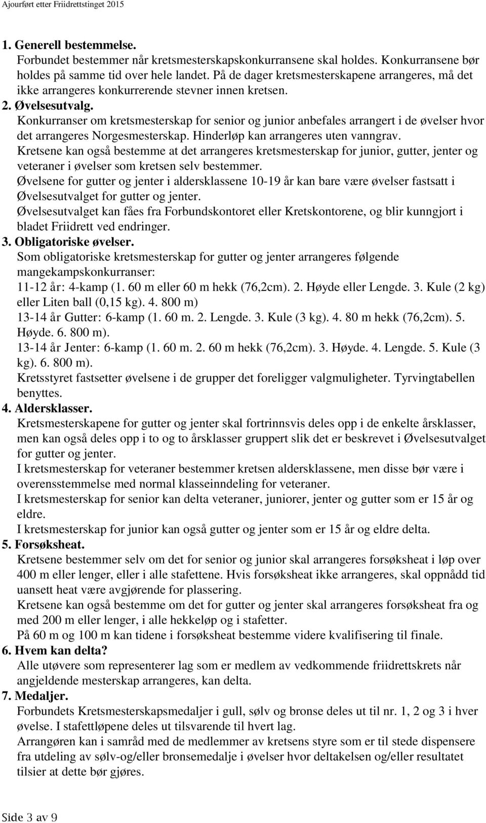 Konkurranser om kretsmesterskap for senior og junior anbefales arrangert i de øvelser hvor det arrangeres Norgesmesterskap. Hinderløp kan arrangeres uten vanngrav.