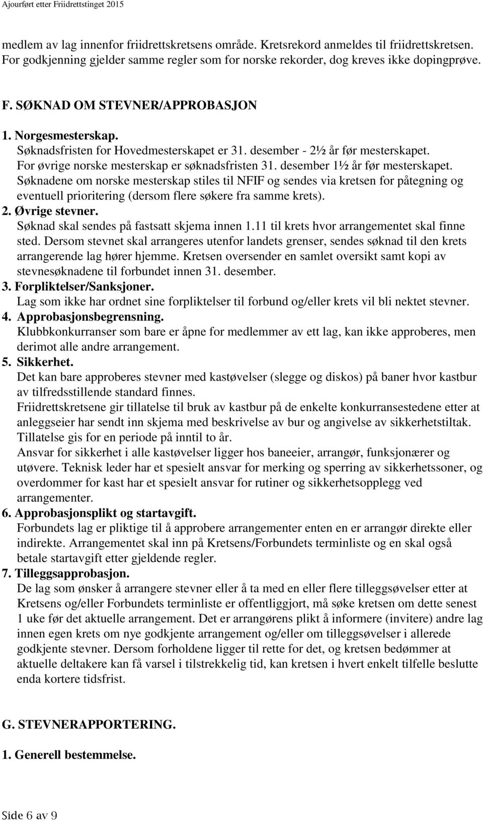 Søknadene om norske mesterskap stiles til NFIF og sendes via kretsen for påtegning og eventuell prioritering (dersom flere søkere fra samme krets). 2. Øvrige stevner.