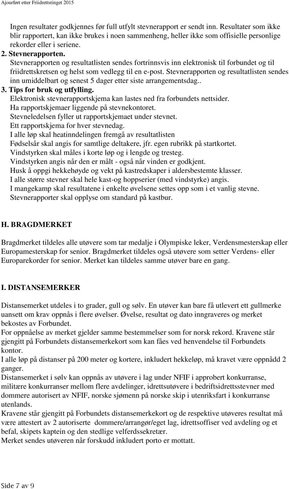 Stevnerapporten og resultatlisten sendes fortrinnsvis inn elektronisk til forbundet og til friidrettskretsen og helst som vedlegg til en e-post.