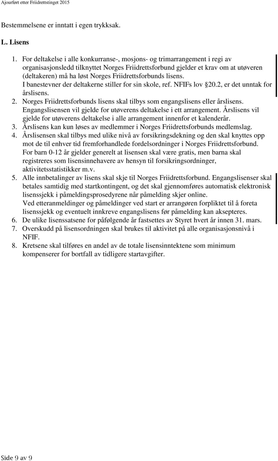 Friidrettsforbunds lisens. I banestevner der deltakerne stiller for sin skole, ref. NFIFs lov 20.2, er det unntak for årslisens. 2. Norges Friidrettsforbunds lisens skal tilbys som engangslisens eller årslisens.