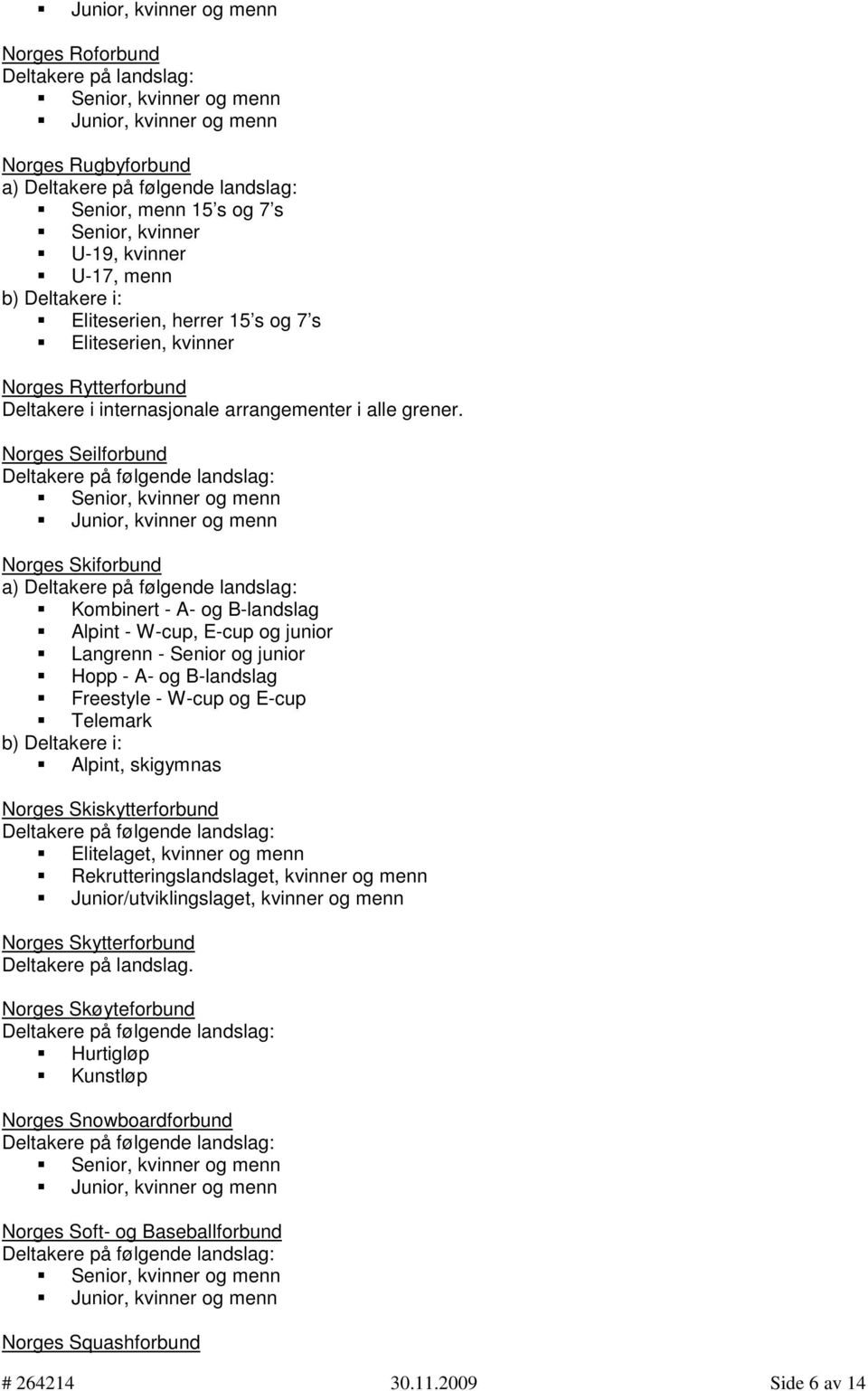 Norges Seilforbund Norges Skiforbund a) Kombinert - A- og B-landslag Alpint - W-cup, E-cup og junior Langrenn - Senior og junior Hopp - A- og B-landslag Freestyle - W-cup og E-cup Telemark Alpint,