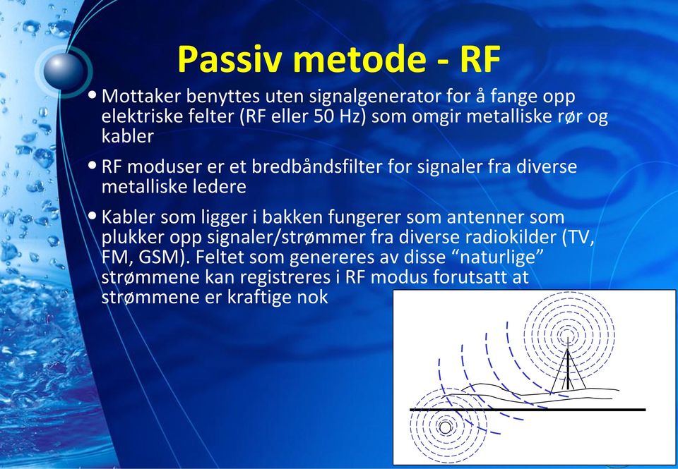 som ligger i bakken fungerer som antenner som plukker opp signaler/strømmer fra diverse radiokilder (TV, FM, GSM).