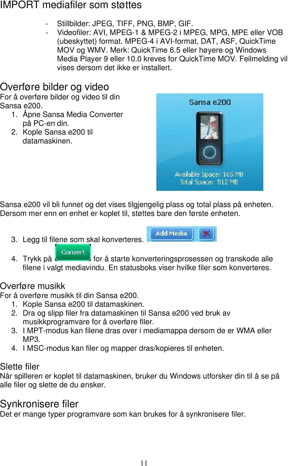 Feilmelding vil vises dersom det ikke er installert. Overføre bilder og video For å overføre bilder og video til din Sansa e200. 1. Åpne Sansa Media Converter på PC-en din. 2.