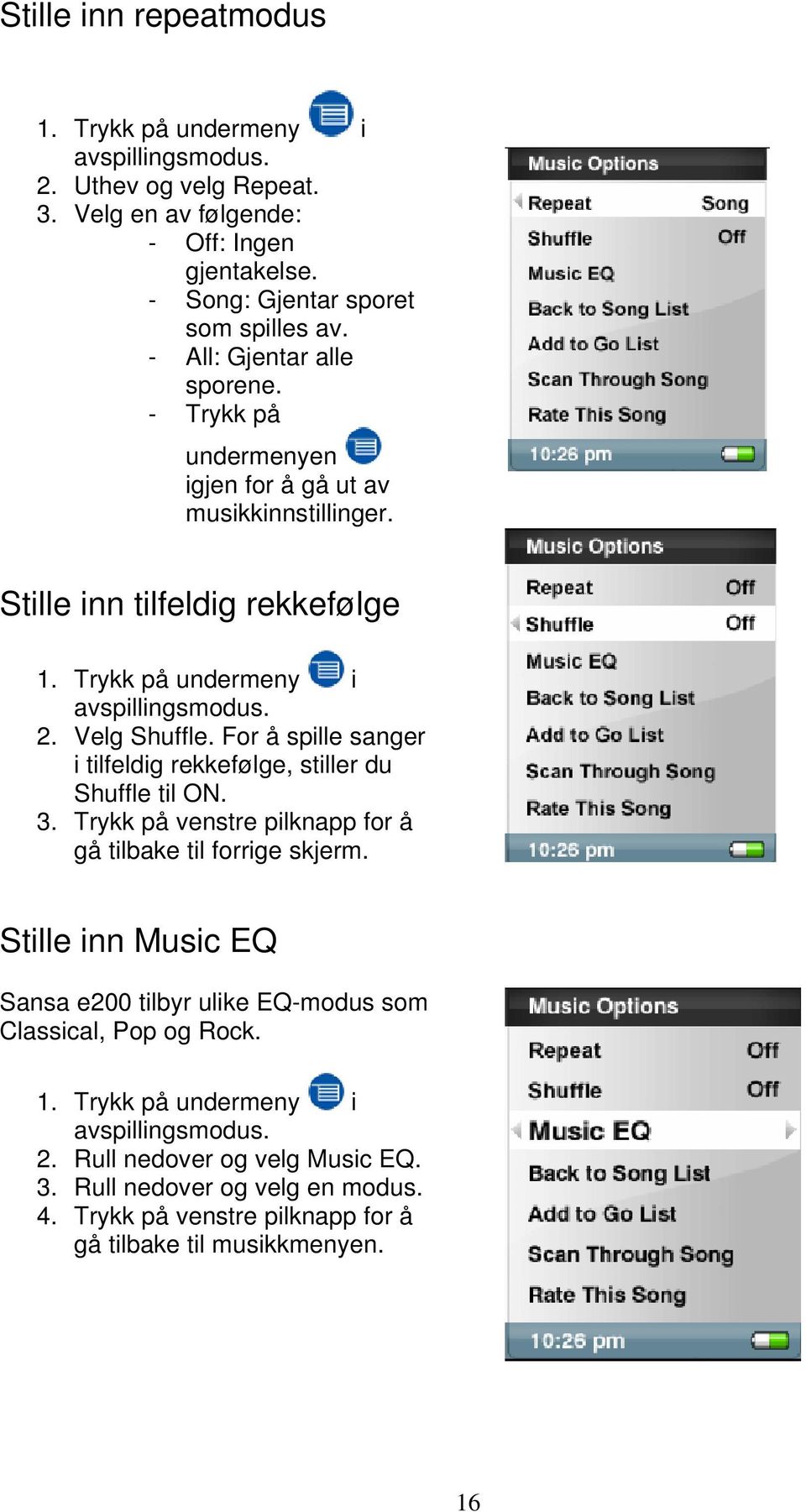 For å spille sanger i tilfeldig rekkefølge, stiller du Shuffle til ON. 3. Trykk på venstre pilknapp for å gå tilbake til forrige skjerm.