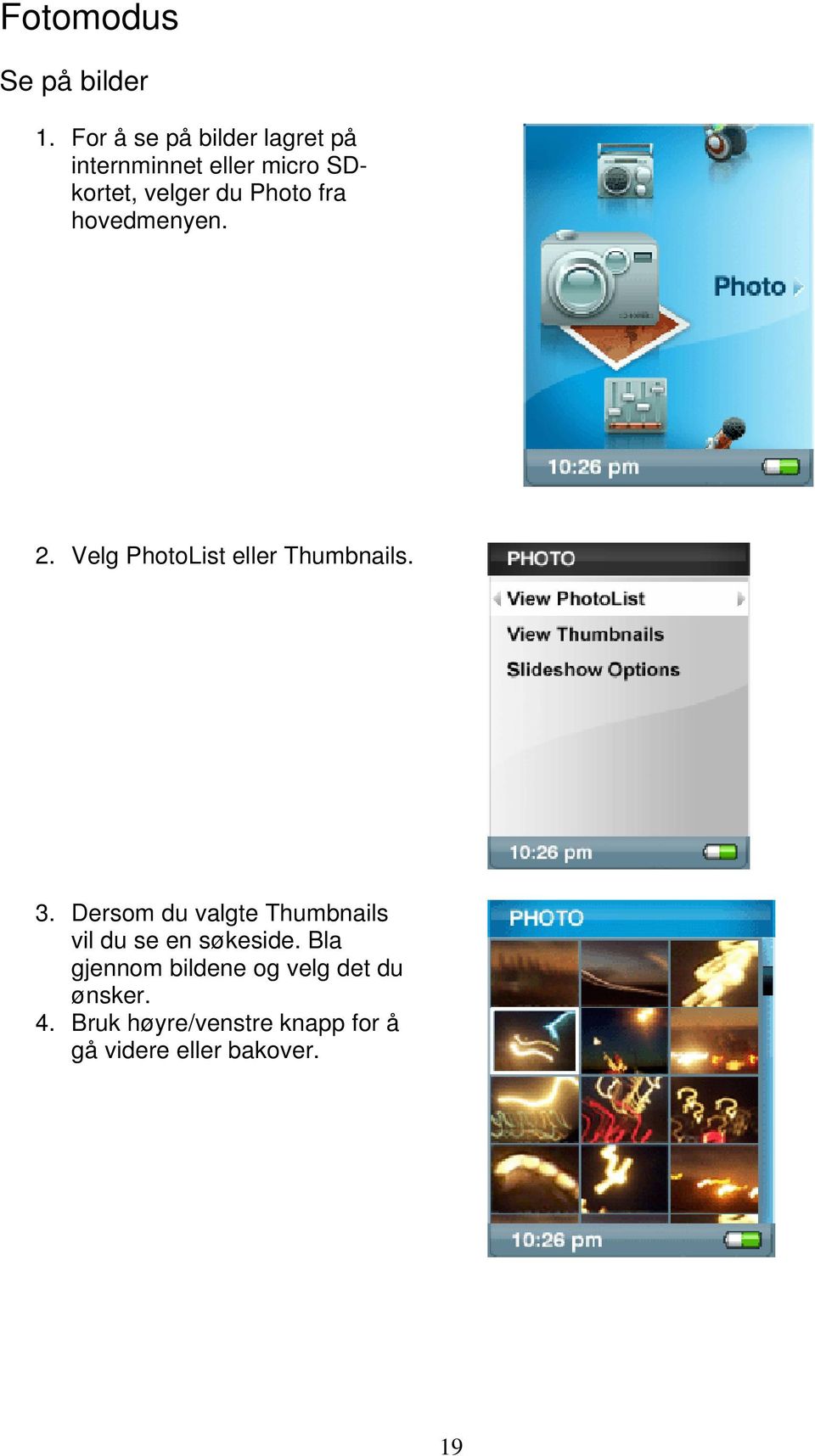 fra hovedmenyen. 2. Velg PhotoList eller Thumbnails. 3.